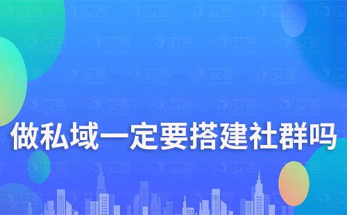 做私域一定要搭建社群嗎