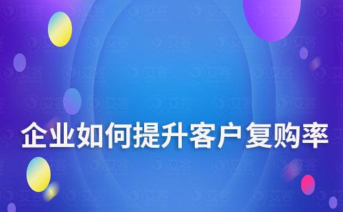 企業(yè)如何提升客戶復(fù)購(gòu)率