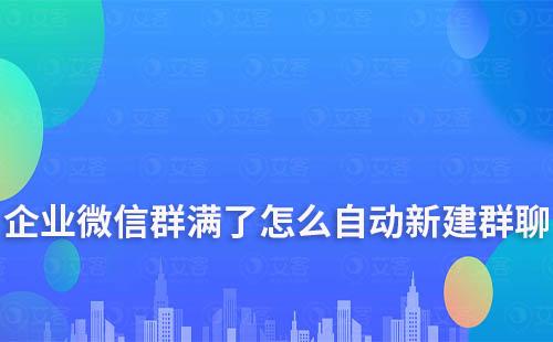 企業(yè)微信群滿了怎么自動(dòng)新建群聊