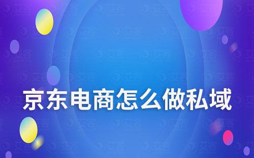 京東電商怎么做私域