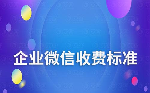 企業(yè)微信收費(fèi)標(biāo)準(zhǔn)是多少