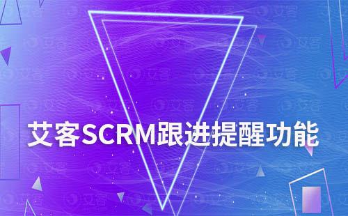 艾客SCRM跟進(jìn)提醒功能