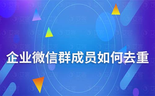 企業(yè)微信群成員如何去重