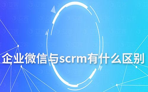 企業(yè)微信與scrm有什么區(qū)別