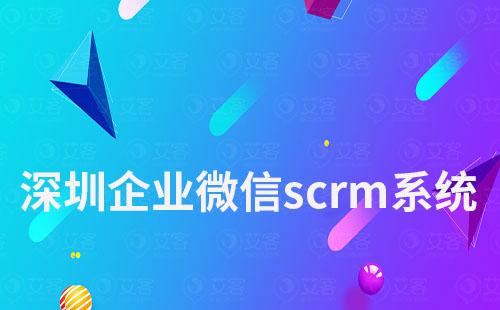 深圳企業(yè)微信scrm系統(tǒng)哪個好