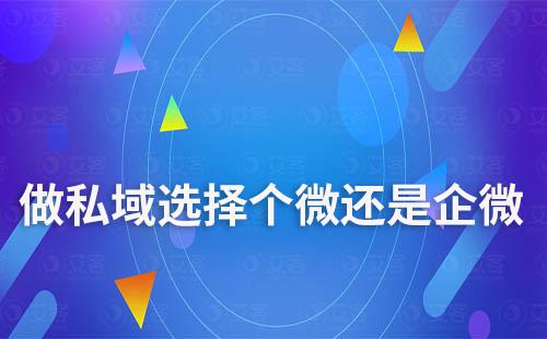 做私域，選擇個(gè)人微信還是企業(yè)微信