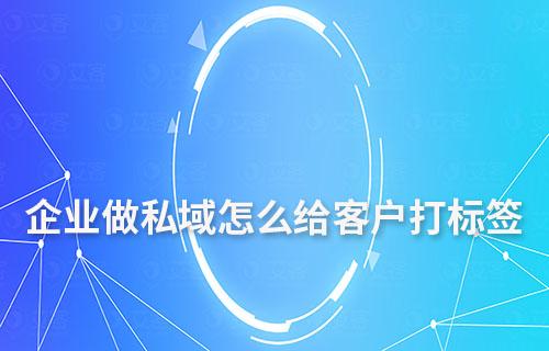 企業(yè)做私域怎么給客戶打標(biāo)簽