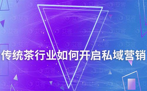 傳統(tǒng)茶行業(yè)如何開啟私域營銷新模式