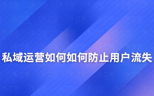 私域運營如何如何防止用戶流失