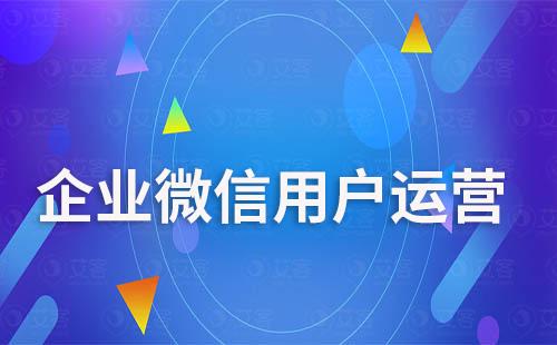 企業(yè)微信怎么做用戶運營