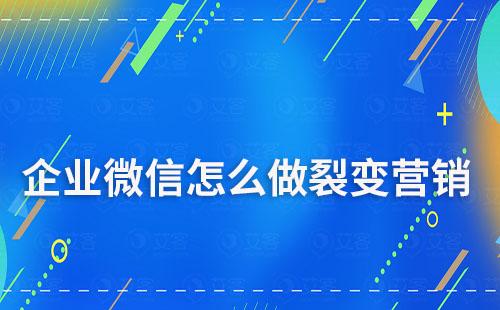 企業(yè)微信怎么做裂變營銷