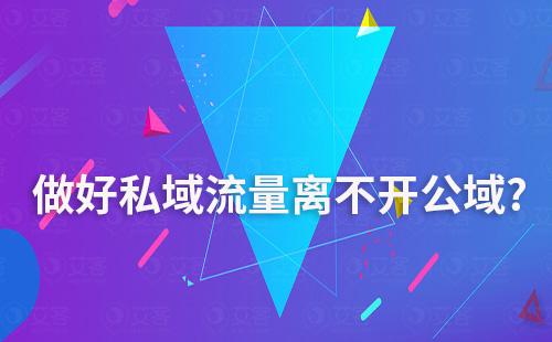 為什么說(shuō)做好私域流量離不開公域