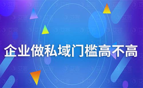 企業(yè)做私域門檻高不高