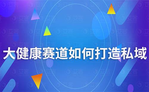 大健康賽道如何通過打造IP做私域