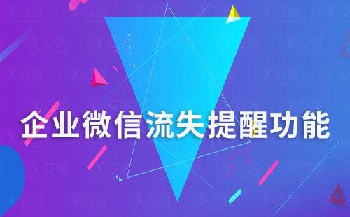 企業(yè)微信流失提醒功能挽留高價值客戶