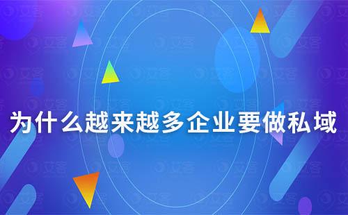 為什么越來越多企業(yè)要做私域