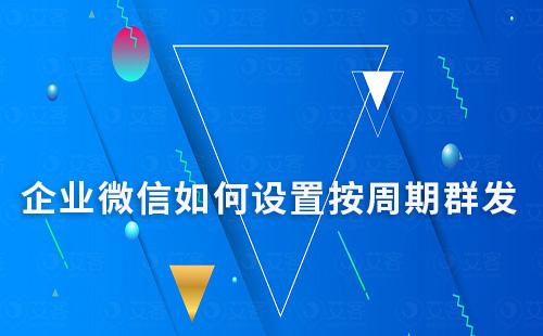 企業(yè)微信如何設(shè)置按周期群發(fā)