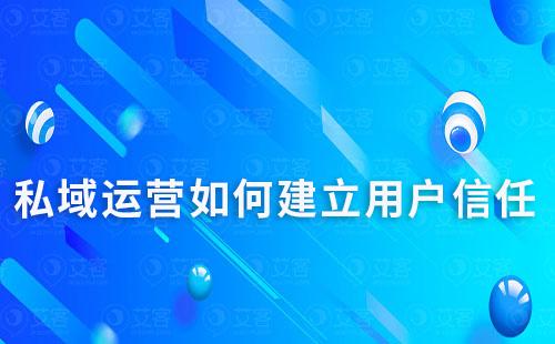 私域運營如何建立用戶信任