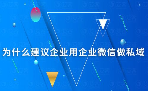 為什么建議企業(yè)用企業(yè)微信做私域