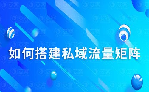 如何搭建私域流量矩陣