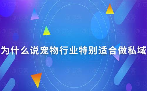 為什么說寵物行業(yè)特別適合做私域