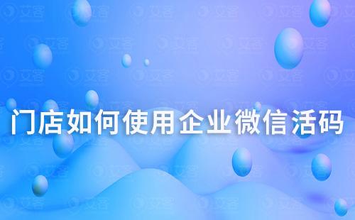 門店如何使用企業(yè)微信活碼