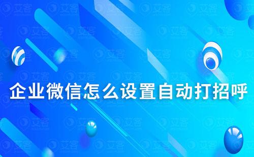 企業(yè)微信怎么設置自動打招呼