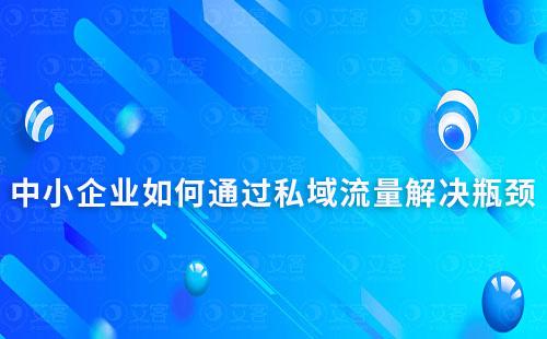 中小企業(yè)如何通過私域流量解決瓶頸