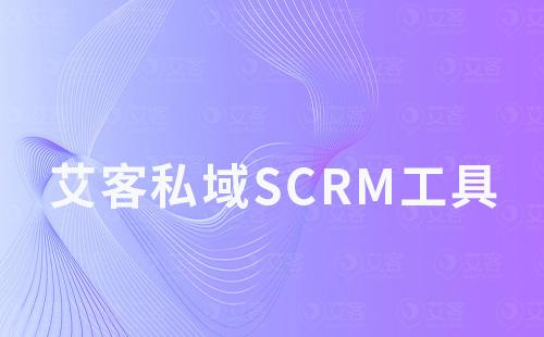 艾客私域scrm工具如何助力商家引流、運營及變現(xiàn)