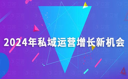 2024年私域運(yùn)營增長新機(jī)會(huì)