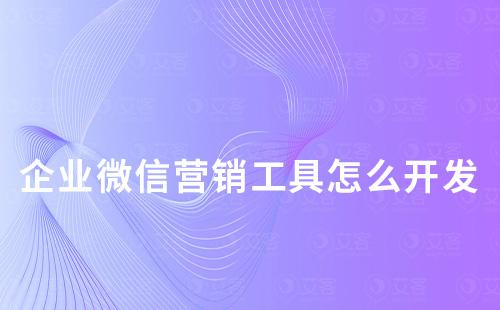 企業(yè)微信營(yíng)銷工具怎么開發(fā)