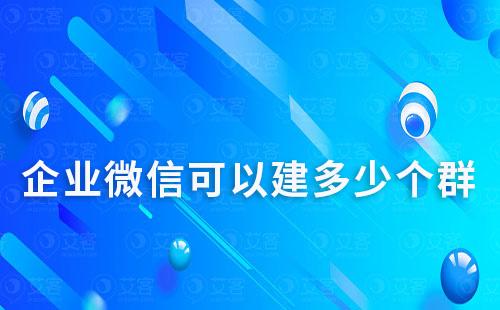 企業(yè)微信可以建多少個群