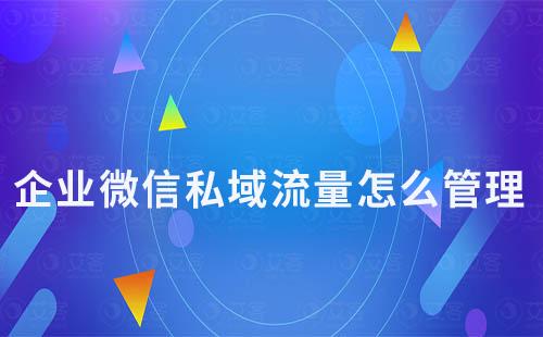 企業(yè)微信私域流量怎么管理