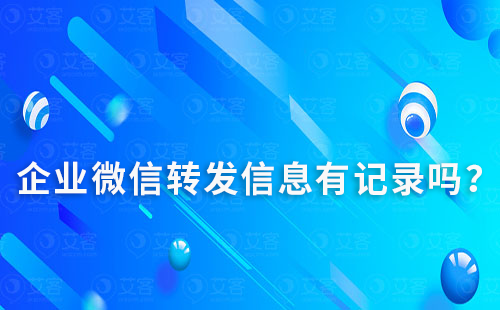 企業(yè)微信轉(zhuǎn)發(fā)信息有記錄嗎