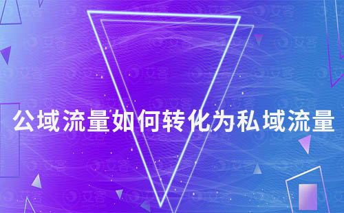 公域流量如何轉(zhuǎn)化為私域流量