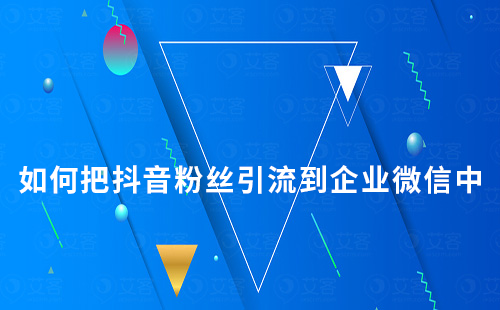 如何把抖音粉絲引流到企業(yè)微信中