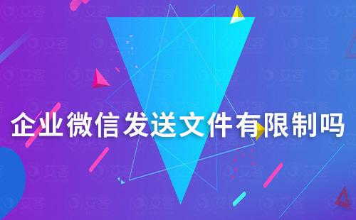 企業(yè)微信發(fā)送文件有限制嗎