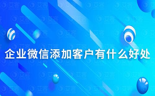 企業(yè)微信添加客戶有什么好處