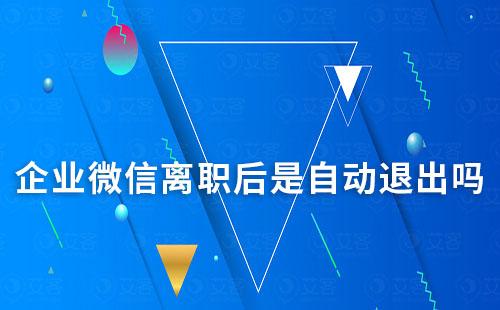 企業(yè)微信離職后是自動(dòng)退出嗎