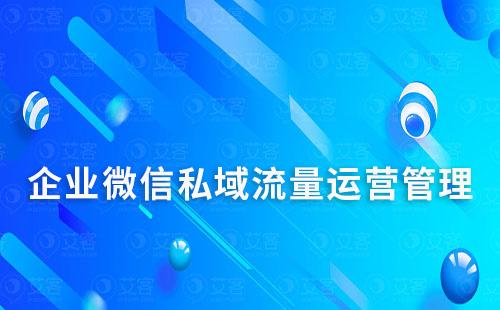 企業(yè)微信怎么做私域流量運(yùn)營管理