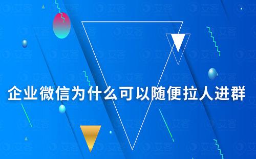 企業(yè)微信為什么可以隨便拉人進(jìn)群