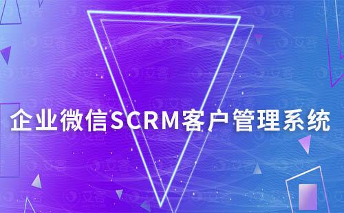 為什么說企業(yè)微信SCRM是高效的的客戶關(guān)系管理系統(tǒng)