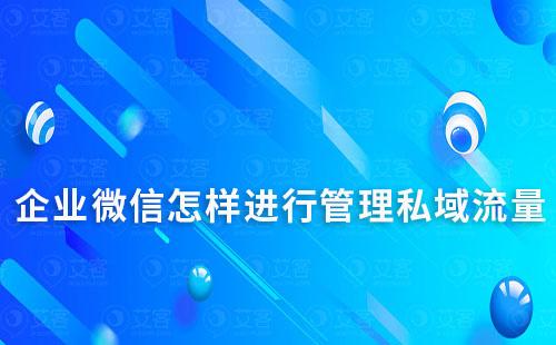 企業(yè)微信怎樣進(jìn)行管理私域流量