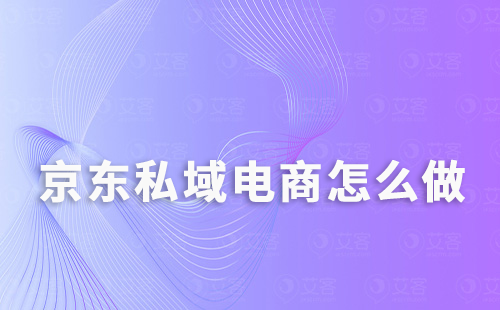 京東私域電商怎么做