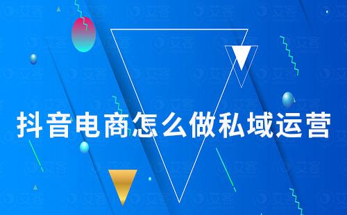 抖音電商怎么做私域運(yùn)營