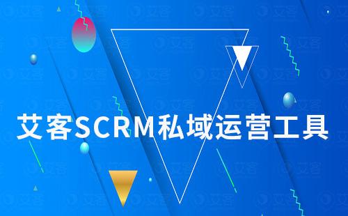 艾客SCRM私域工具助你打造高質(zhì)量私域流量