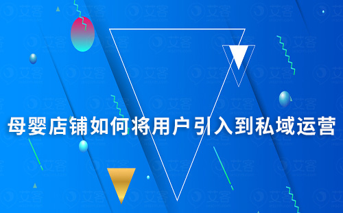 母嬰店鋪如何將用戶引入到私域運(yùn)營(yíng)