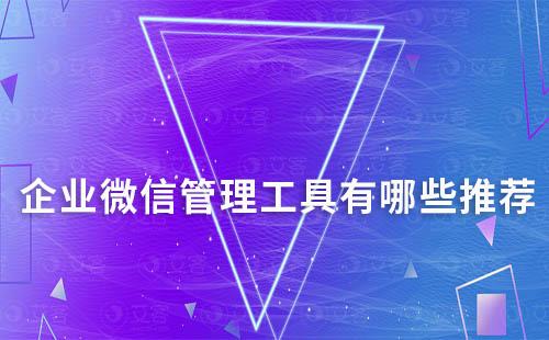 企業(yè)微信管理工具有哪些推薦