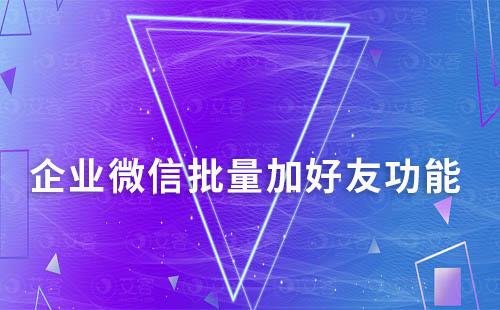 企業(yè)微信批量加好友功能