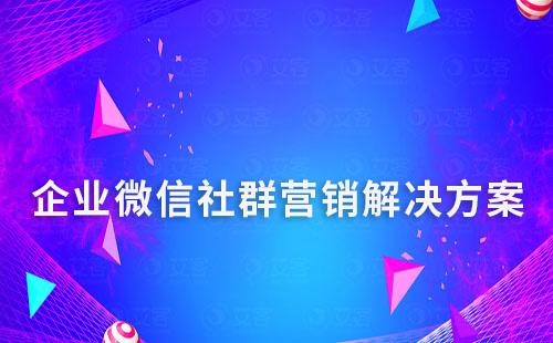 企業(yè)微信社群營銷解決方案